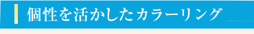 個性を活かしたカラーリング